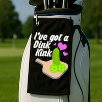 I've Got A Dink Kink Pickle Ball Golf Towel