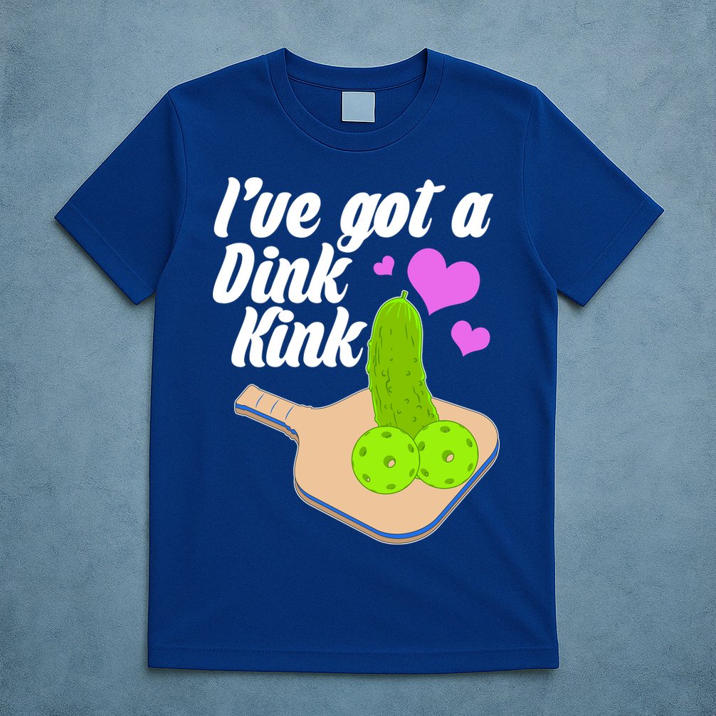 I've Got A Dink Kink Pickle Ball T-Shirt