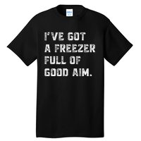 Ive Got A Freezer Full Of Good Aim Sarcastic Hunting Humor Tall T-Shirt