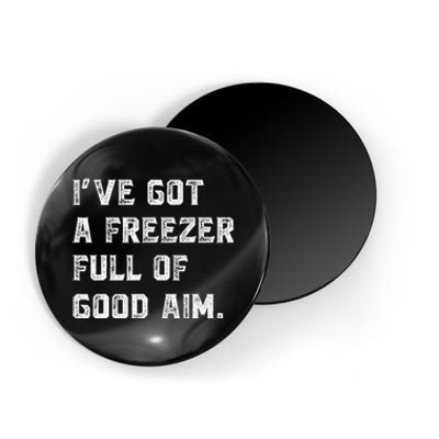 Ive Got A Freezer Full Of Good Aim Sarcastic Hunting Humor Magnet