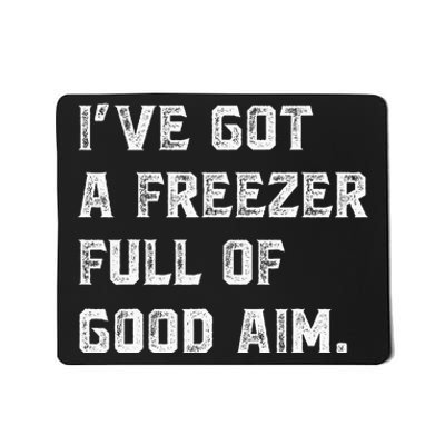 Ive Got A Freezer Full Of Good Aim Sarcastic Hunting Humor Mousepad