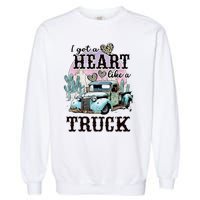 I Got A Heart Like A Truck Runs On Dreams Garment-Dyed Sweatshirt