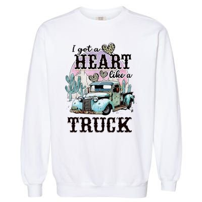 I Got A Heart Like A Truck Runs On Dreams Garment-Dyed Sweatshirt