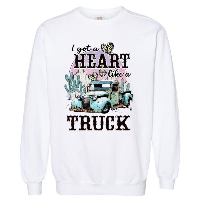 I Got A Heart Like A Truck Runs On Dreams Garment-Dyed Sweatshirt