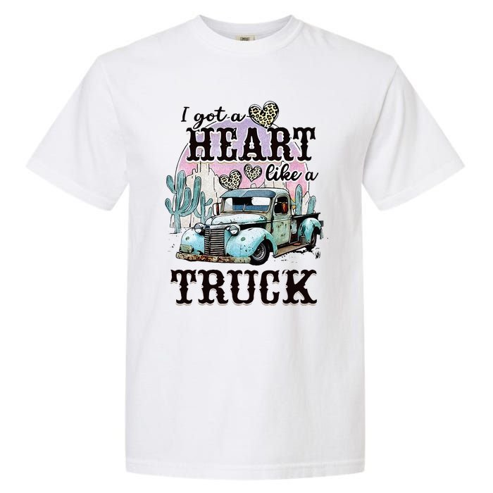 I Got A Heart Like A Truck Runs On Dreams Garment-Dyed Heavyweight T-Shirt