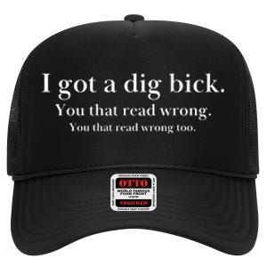 I Got A Dig Bick You That Read Wrong Too High Crown Mesh Back Trucker Hat