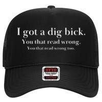 I Got A Dig Bick You That Read Wrong Too High Crown Mesh Back Trucker Hat