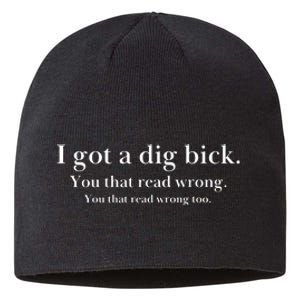 I Got A Dig Bick You That Read Wrong Too Sustainable Beanie