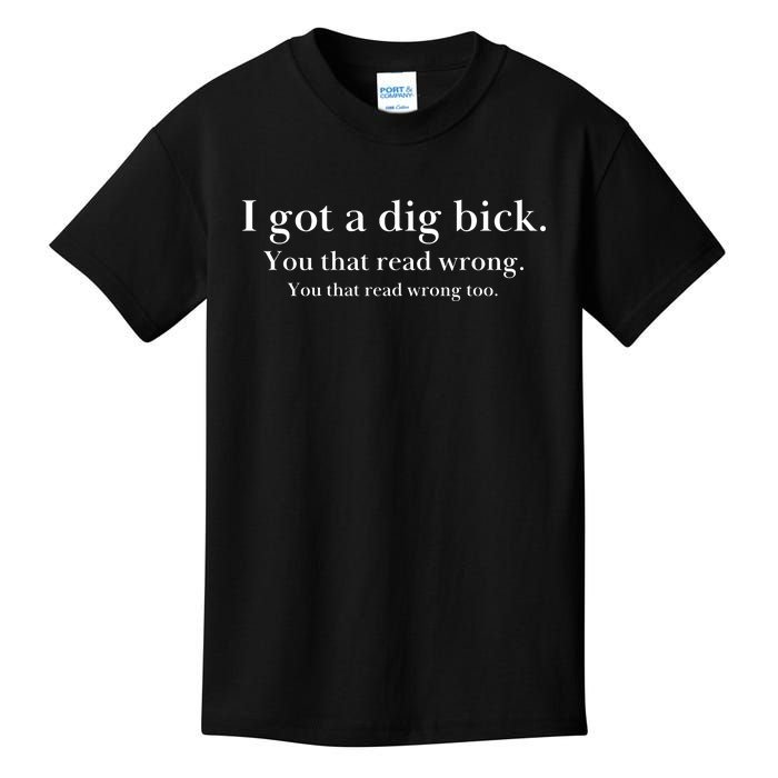 I Got A Dig Bick You That Read Wrong Too Kids T-Shirt