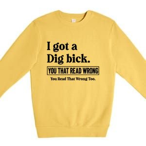 I Got A Dig Bick You That Read Wrong Funny Sarcastic Premium Crewneck Sweatshirt