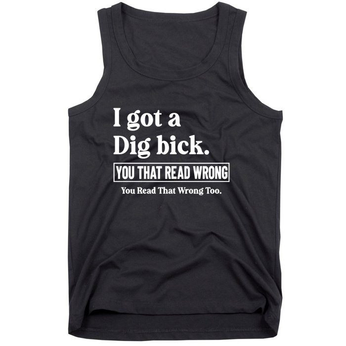 I Got A Dig Bick You That Read Wrong Funny Sarcastic Tank Top