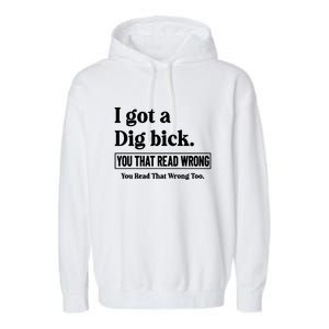 I Got A Dig Bick You That Read Wrong Funny Sarcastic Garment-Dyed Fleece Hoodie