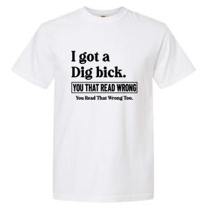 I Got A Dig Bick You That Read Wrong Funny Sarcastic Garment-Dyed Heavyweight T-Shirt