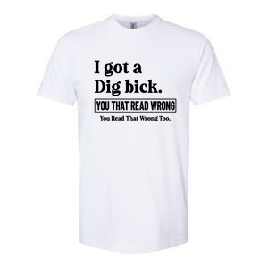 I Got A Dig Bick You That Read Wrong Funny Sarcastic Softstyle CVC T-Shirt