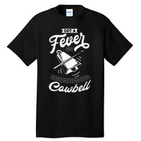 I Got A Fever And The Only Prescription Is More Cowbell Tall T-Shirt