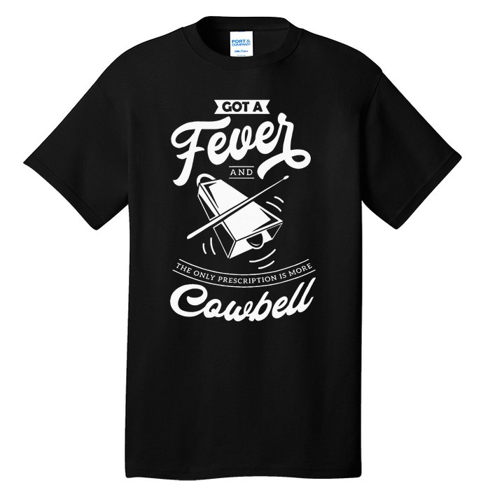 I Got A Fever And The Only Prescription Is More Cowbell Tall T-Shirt