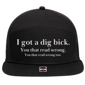 I Got A Dig Bick You That Read Wrong Too 7 Panel Mesh Trucker Snapback Hat