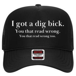 I Got A Dig Bick You That Read Wrong Too High Crown Mesh Back Trucker Hat