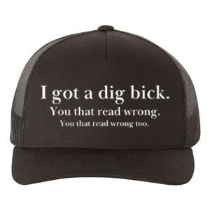 I Got A Dig Bick You That Read Wrong Too Yupoong Adult 5-Panel Trucker Hat