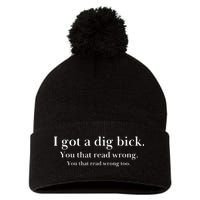 I Got A Dig Bick You That Read Wrong Too Pom Pom 12in Knit Beanie