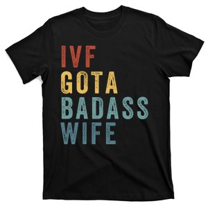 Ivf Got A Badass Wife Ivf Dad Transfer Day Infertility Ivf Daddy T-Shirt