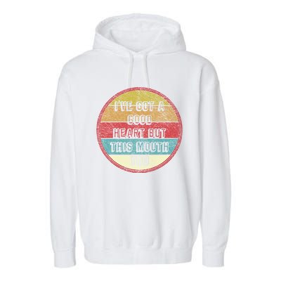 Ive Got A Good Heart But This Mouth Tho Funny Saying Gift Garment-Dyed Fleece Hoodie