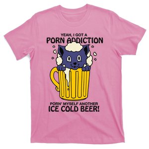 I Got A Porn Addiction Porn Myself Another Ice Cold Beer T-Shirt