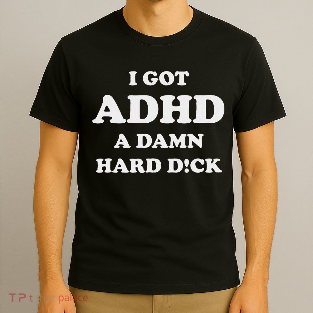I Got Adhd A Damn Hard D T-Shirt