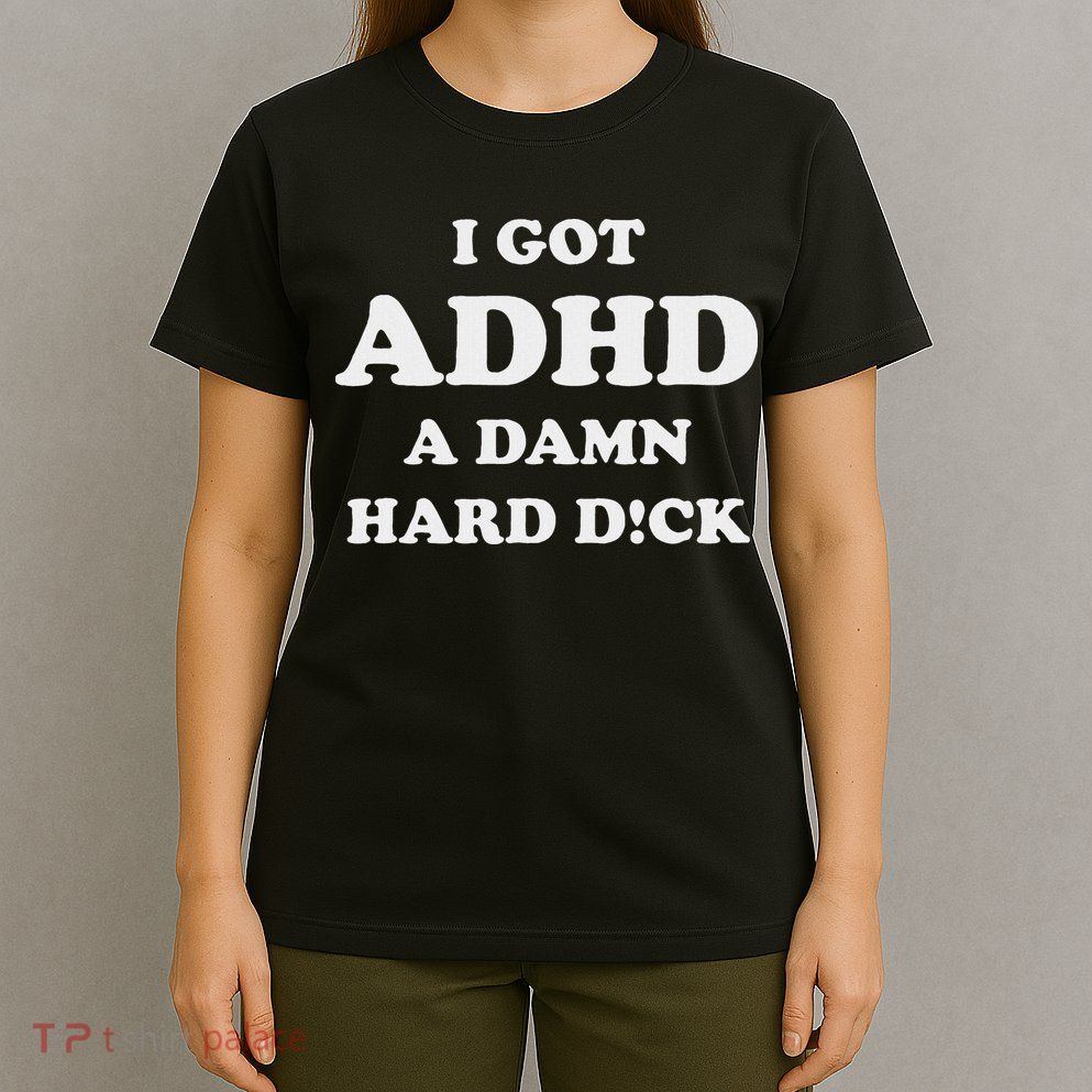 I Got Adhd A Damn Hard D T-Shirt