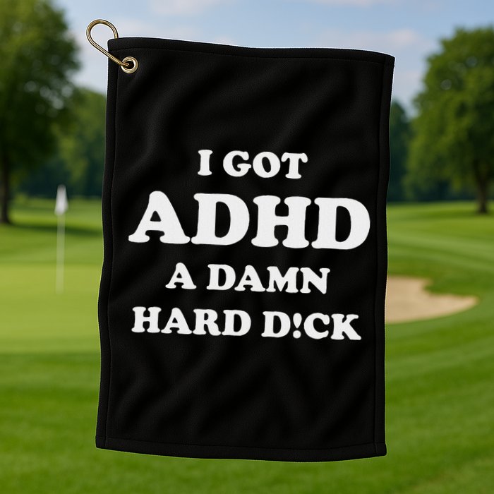 I Got Adhd A Damn Hard D Golf Towel