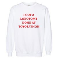 I Got A Lobotomy Done At Toyotathon Garment-Dyed Sweatshirt