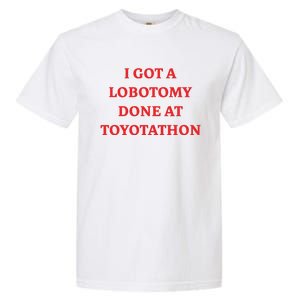 I Got A Lobotomy Done At Toyotathon Garment-Dyed Heavyweight T-Shirt