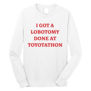 I Got A Lobotomy Done At Toyotathon Long Sleeve Shirt