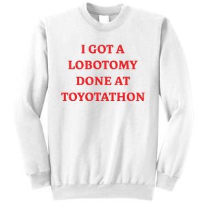 I Got A Lobotomy Done At Toyotathon Sweatshirt