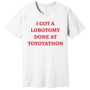 I Got A Lobotomy Done At Toyotathon Premium T-Shirt