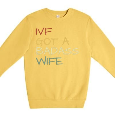 Ivf Got A Badass Wife Ivf Dad Transfer Day Ivf Daddy Infertility Premium Crewneck Sweatshirt