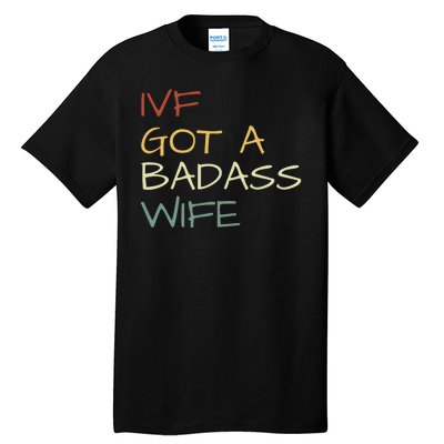 Ivf Got A Badass Wife Ivf Dad Transfer Day Ivf Daddy Infertility Tall T-Shirt