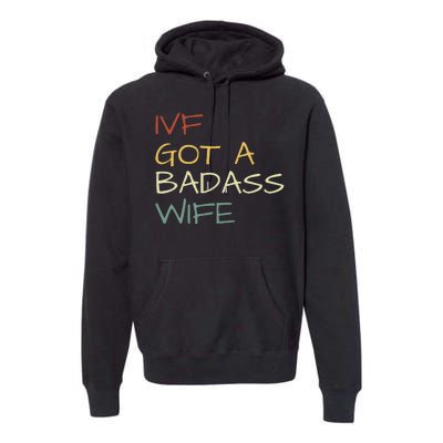 Ivf Got A Badass Wife Ivf Dad Transfer Day Ivf Daddy Infertility Premium Hoodie