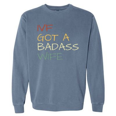 Ivf Got A Badass Wife Ivf Dad Transfer Day Ivf Daddy Infertility Garment-Dyed Sweatshirt