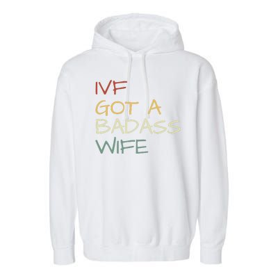 Ivf Got A Badass Wife Ivf Dad Transfer Day Ivf Daddy Infertility Garment-Dyed Fleece Hoodie