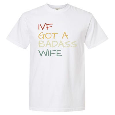 Ivf Got A Badass Wife Ivf Dad Transfer Day Ivf Daddy Infertility Garment-Dyed Heavyweight T-Shirt