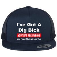 IVe Got A Dig Bick You That Read Wrong You Read That Wrong Flat Bill Trucker Hat