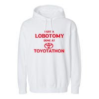 I Got A Lobotomy Done At Toyotathon Garment-Dyed Fleece Hoodie