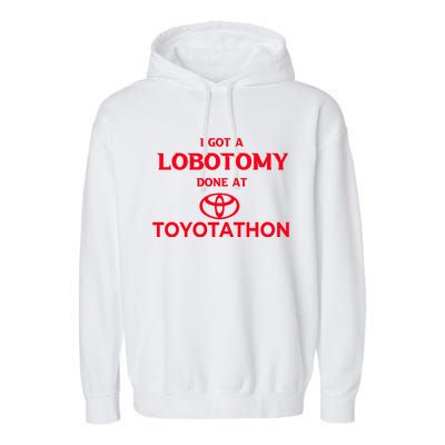 I Got A Lobotomy Done At Toyotathon Garment-Dyed Fleece Hoodie