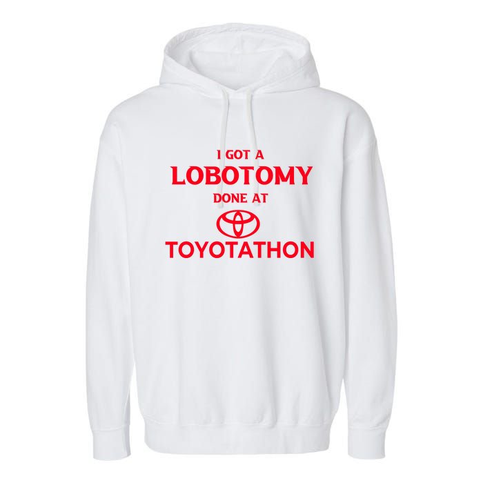 I Got A Lobotomy Done At Toyotathon Garment-Dyed Fleece Hoodie