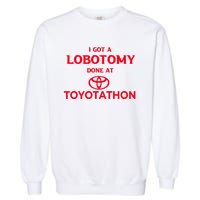 I Got A Lobotomy Done At Toyotathon Garment-Dyed Sweatshirt