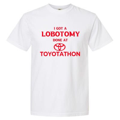 I Got A Lobotomy Done At Toyotathon Garment-Dyed Heavyweight T-Shirt