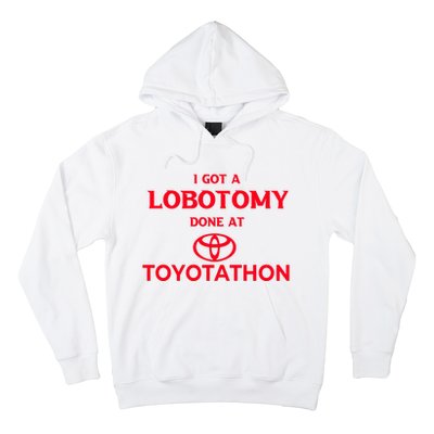 I Got A Lobotomy Done At Toyotathon Hoodie