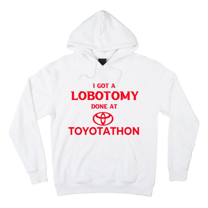 I Got A Lobotomy Done At Toyotathon Hoodie