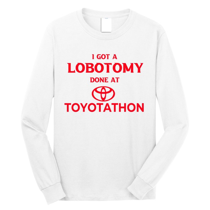 I Got A Lobotomy Done At Toyotathon Long Sleeve Shirt